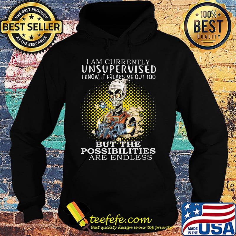 I am currently unsupervised i know it freaks me out too but the possibilities are endless s Hoodie I am currently unsupervised i know it freaks me out too but the possibilities are endless s Hoodie
