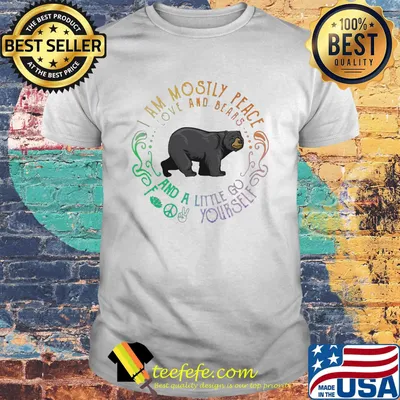 I am mosily peace love and blaaas and a little go foot yourself bear shirt