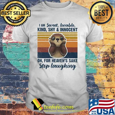 I am sweet lovable kind shy innocent oh for heaven's sake stip laughting vintage retro shirt