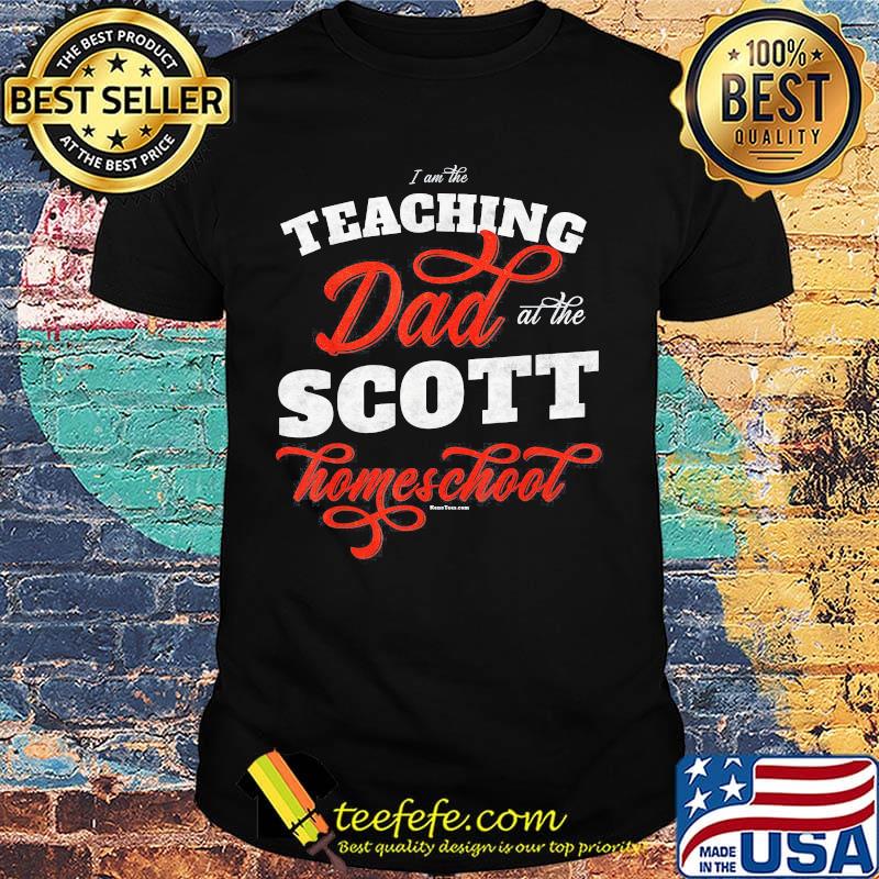 I am the teaching dad at the scott homeschool shirt I am the teaching dad at the scott homeschool shirt