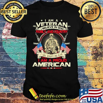 I Am Veteran I Believe In God Family And Country I Will Salute My Flag I Am A Pround American Gun Shirt
