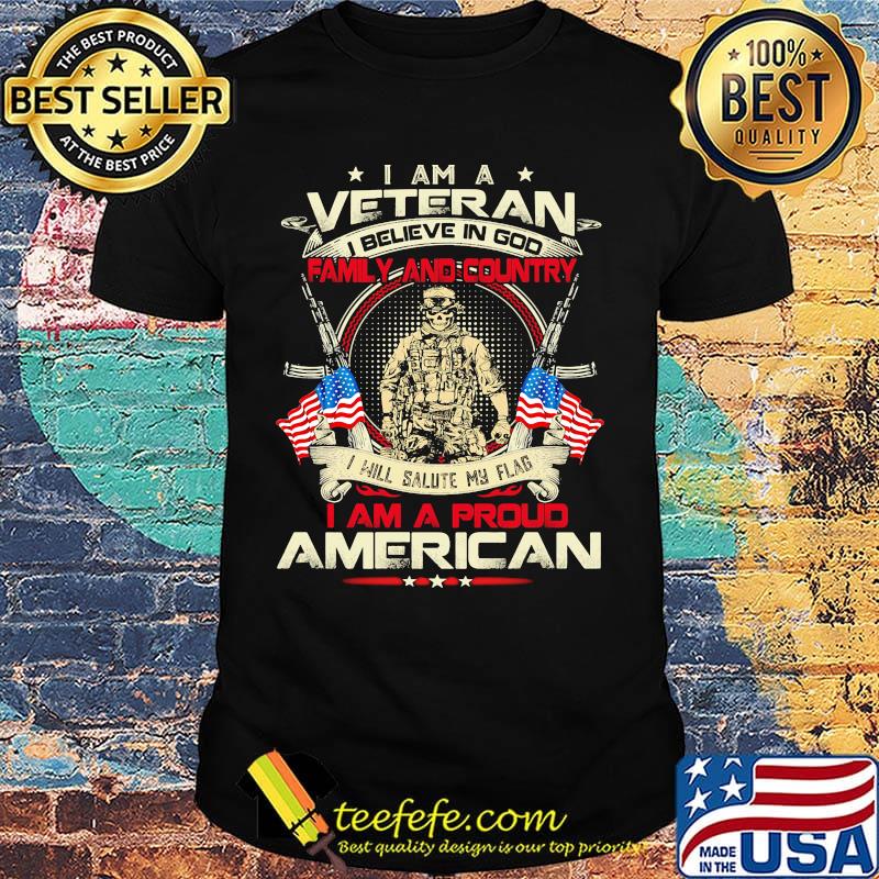 I Am Veteran I Believe In God Family And Country I Will Salute My Flag I Am A Pround American Gun Shirt