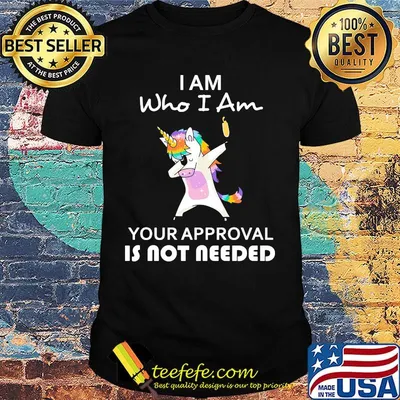 I Am Who I Am Your Approval Is Not Needed Unicorn Shirt