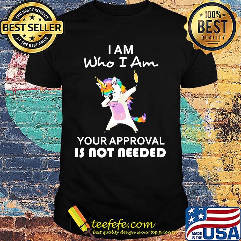 I Am Who I Am Your Approval Is Not Needed Unicorn Shirt