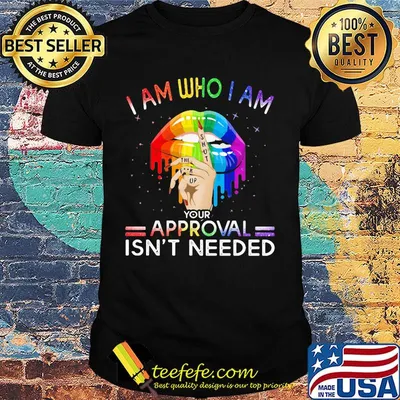 I Am Who I Am Your Approval Isn't Needed Hand Lips LGBT Shirt
