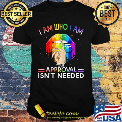 I Am Who I Am Your Approval Isn't Needed Lips Hand LGBT Shirt