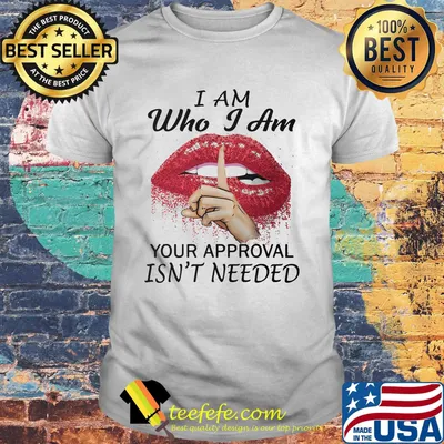 I am Who I am your approval isn't needed Lips Red shirt