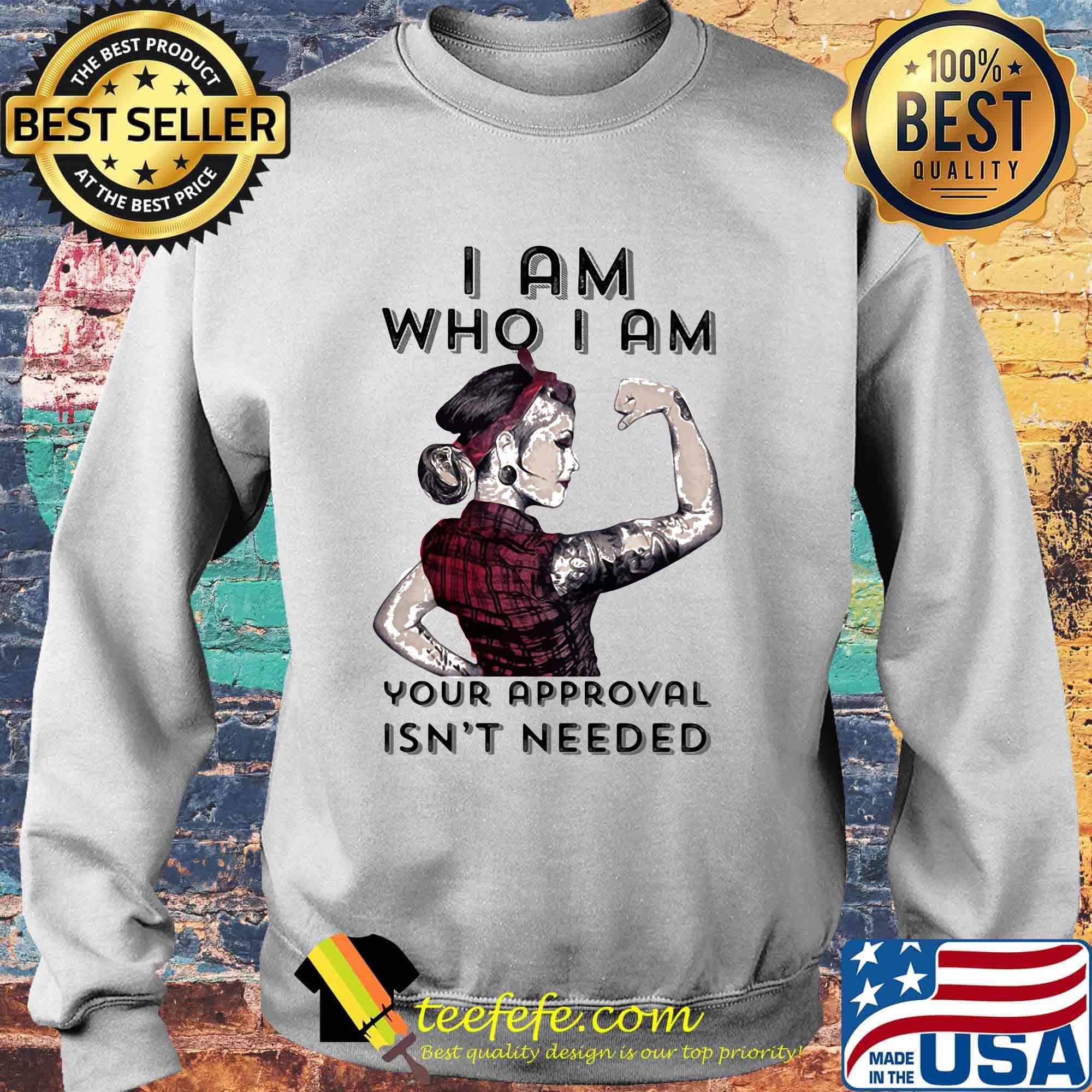 I am who I am your approval isn't needed s Sweater I am who I am your approval isn't needed s Sweater