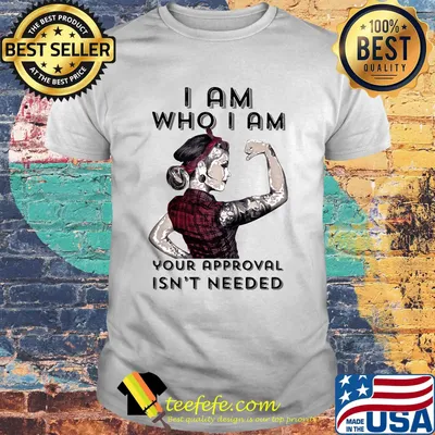 I am who I am your approval isn't needed shirt
