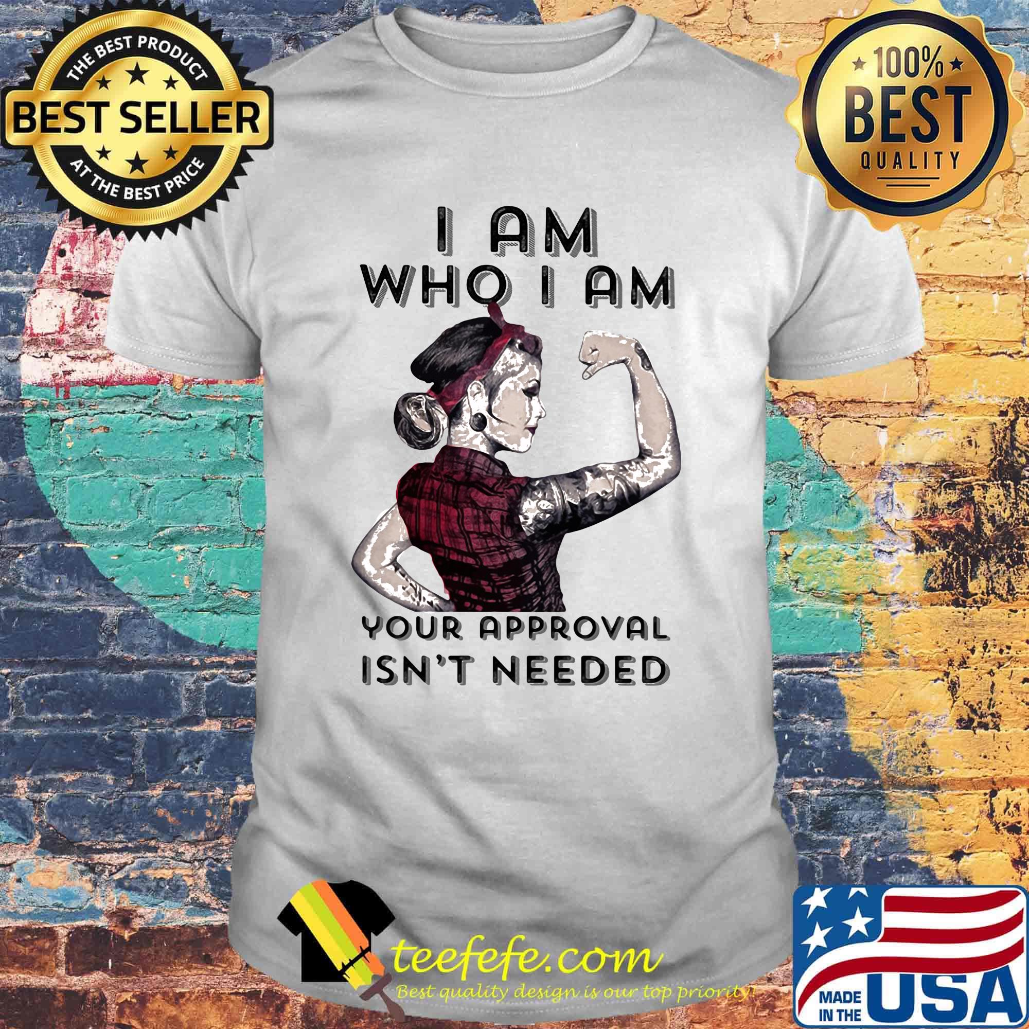 I am who I am your approval isn't needed shirt