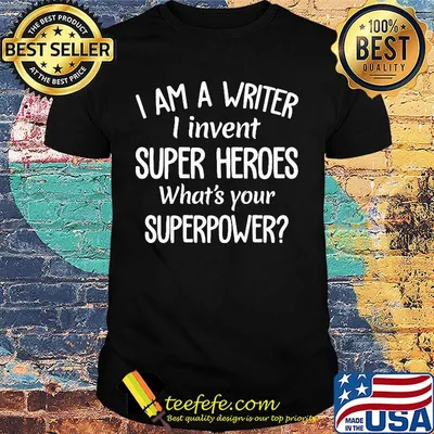 I am writer I invent superheroes what's your superpower shirt