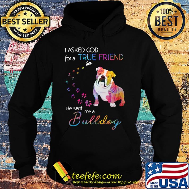I asked God for a true friend so he sent me a bulldog footprint color s Hoodie I asked God for a true friend so he sent me a bulldog footprint color s Hoodie