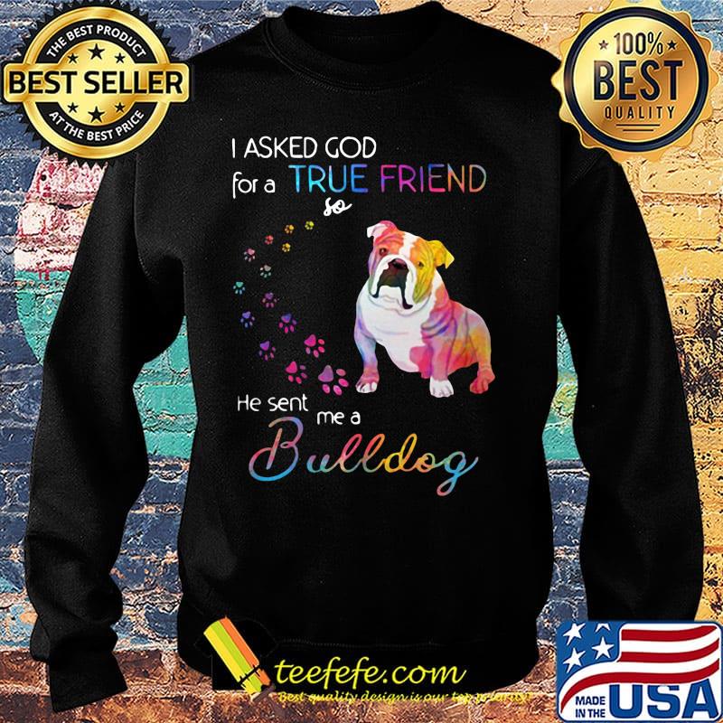 I asked God for a true friend so he sent me a bulldog footprint color s Sweater I asked God for a true friend so he sent me a bulldog footprint color s Sweater