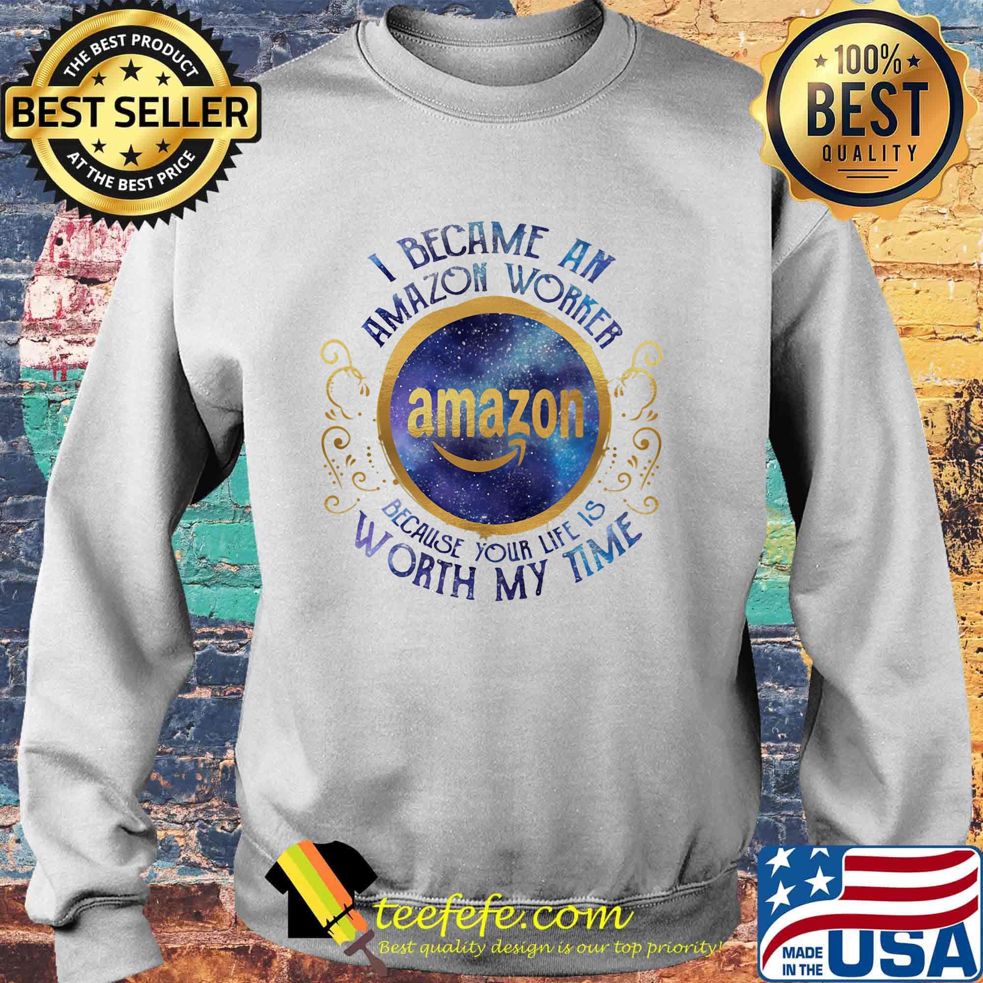 I became an amazon worker because your life is worth my time s Sweater I became an amazon worker because your life is worth my time s Sweater