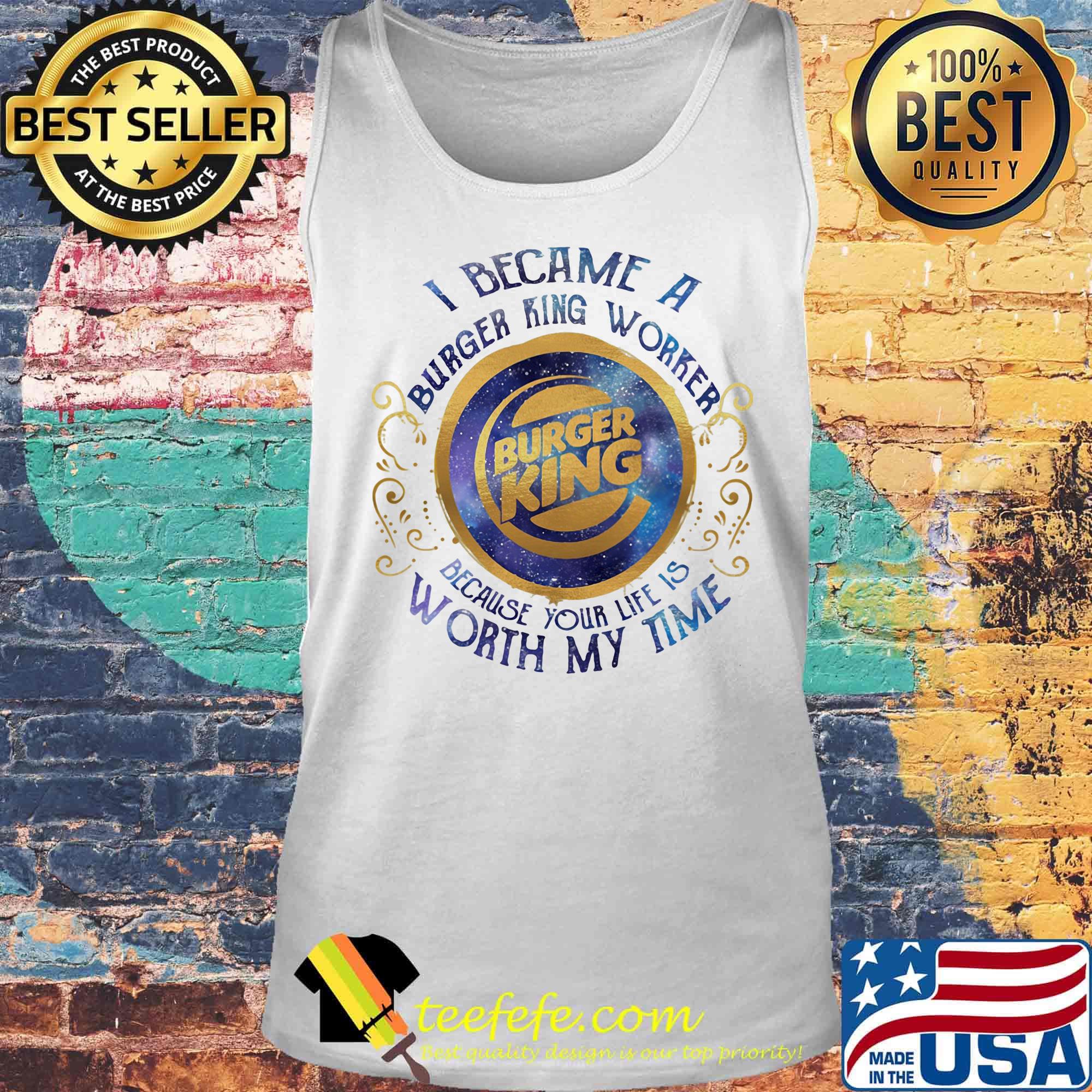 I became an burger king worker because your life is worth my time s Tank top I became an burger king worker because your life is worth my time s Tank top
