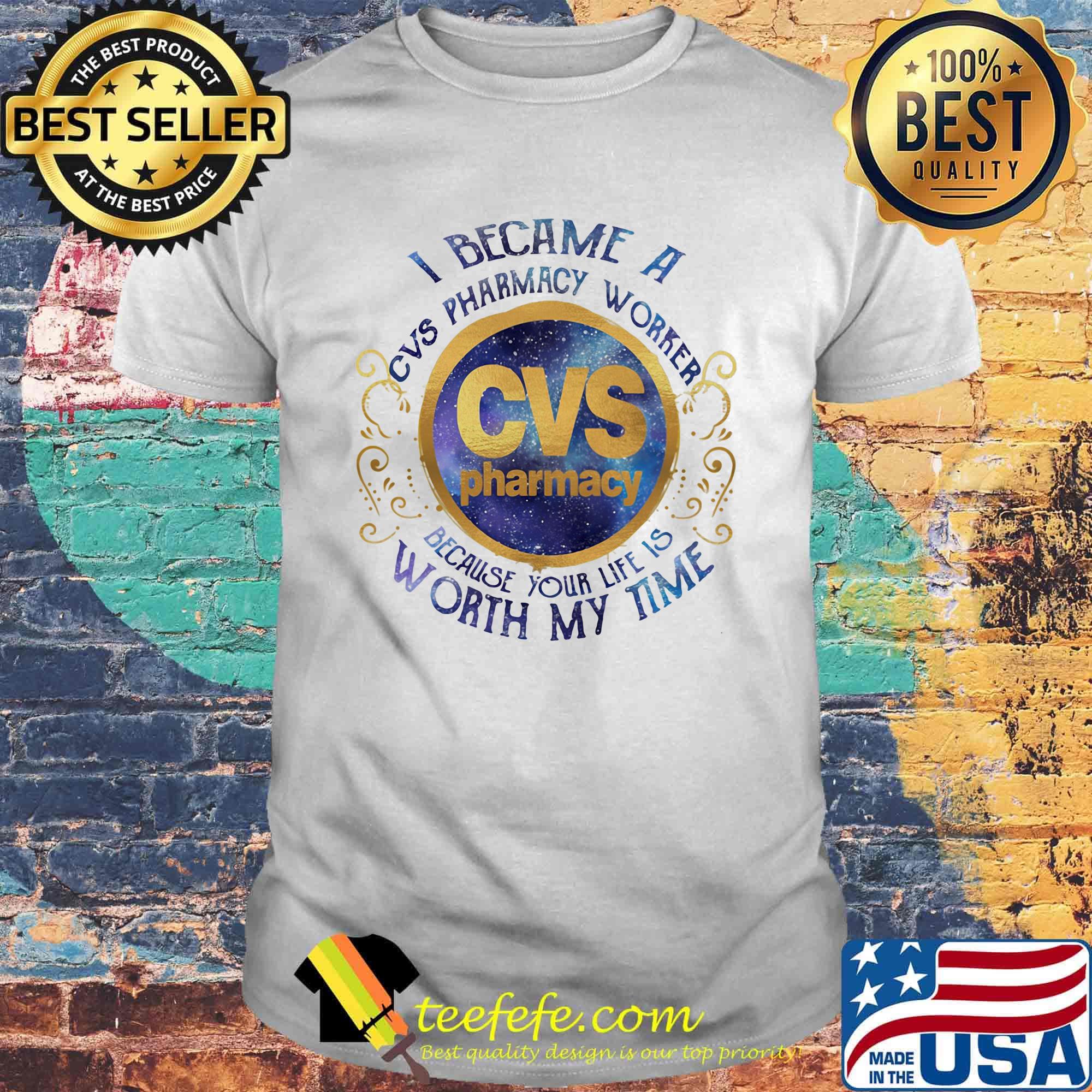 I became an cvs pharmacy worker because your life is worth my time shirt