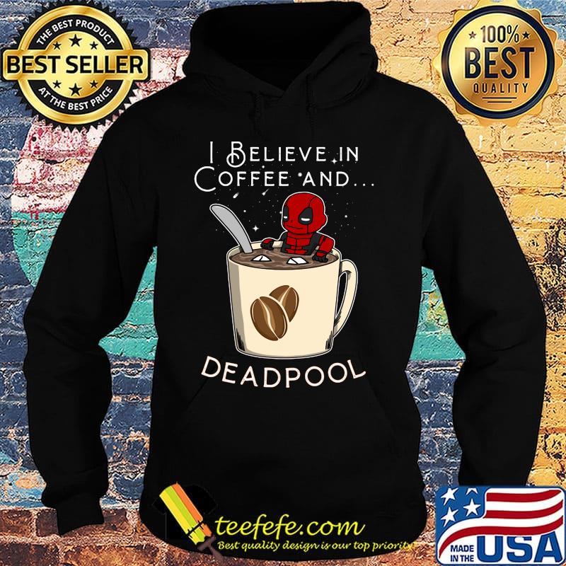 I believe in Coffee and deadpool s Hoodie I believe in Coffee and deadpool s Hoodie