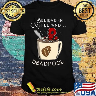 I believe in Coffee and deadpool shirt