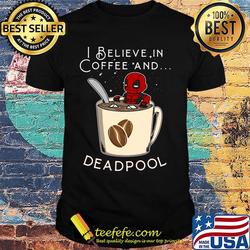 I believe in Coffee and deadpool shirt