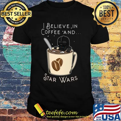 I believe in coffee and Star Wars shirt