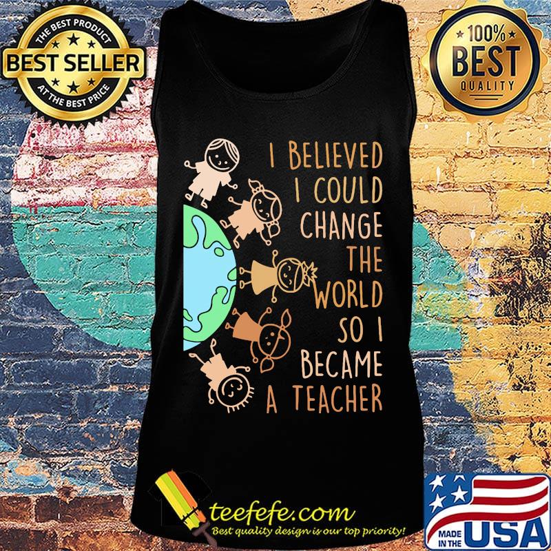 I believed I could change the world so I became a teacher baby Earth s Tank top I believed I could change the world so I became a teacher baby Earth s Tank top