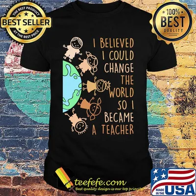 I believed I could change the world so I became a teacher baby Earth shirt