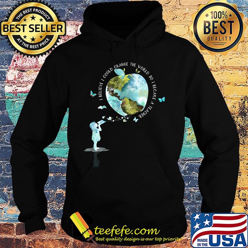 I bellieve I could change the world so I became a teacher girl Butterfly book apple Earth s Hoodie I bellieve I could change the world so I became a teacher girl Butterfly book apple Earth s Hoodie