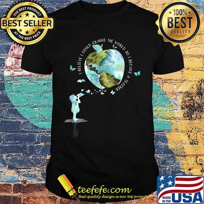 I bellieve I could change the world so I became a teacher girl Butterfly book apple Earth shirt