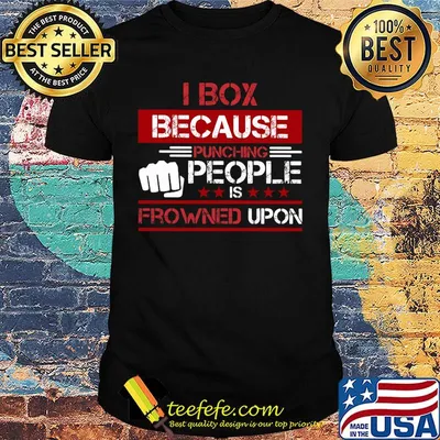 I box because punching people is frowned upon stars shirt