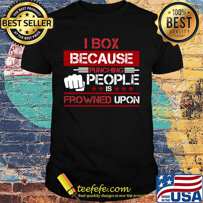 I box because punching people is frowned upon stars shirt