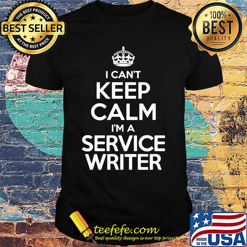 I Can't Keep Calm I'm A Service Writer Shirt