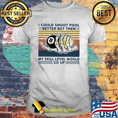 I could shoot pool better but then my skill level would go up vintage retro shirt