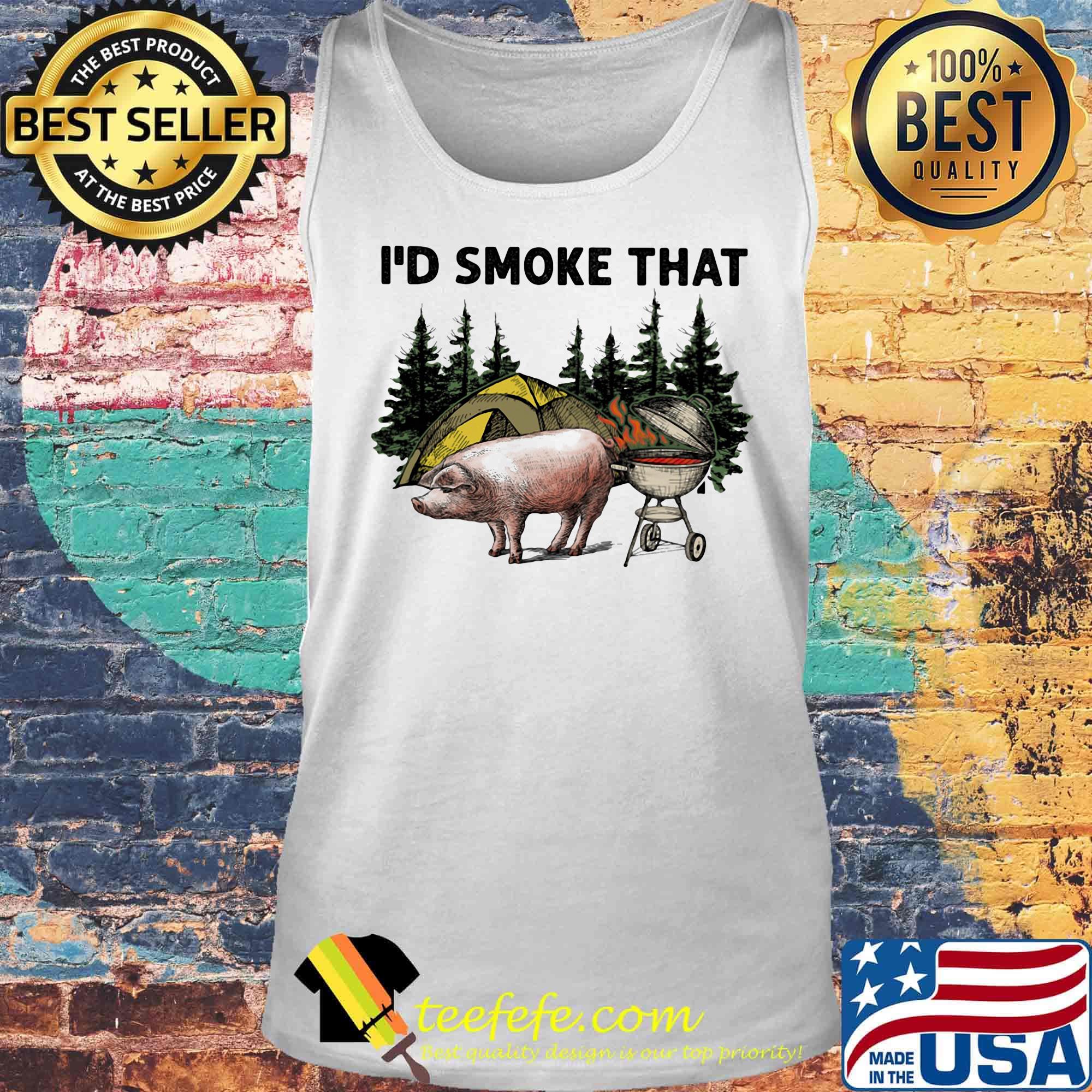 I'd Smoke That Pig Camping Shirt Tank top I'd Smoke That Pig Camping Shirt Tank top