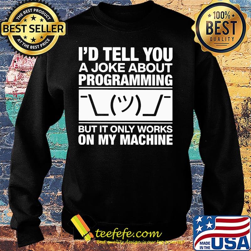 I'd tell you a joke about programming but it only works on my machine s Sweater I'd tell you a joke about programming but it only works on my machine s Sweater