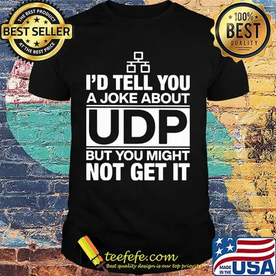 I'd Tell You A Joke About UDP But You Might Not Get It Bit Shirt