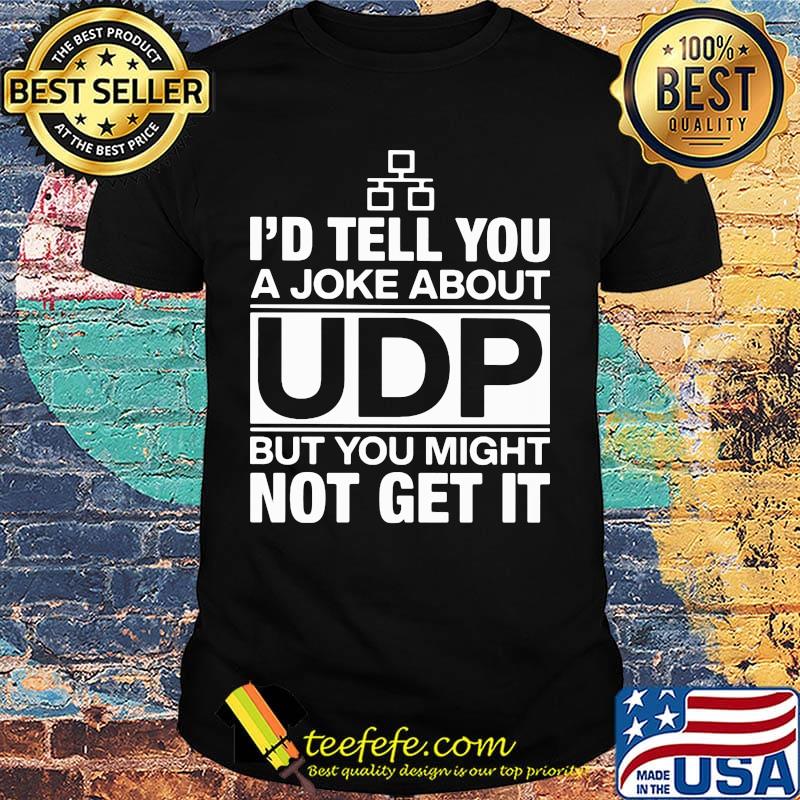 I'd Tell You A Joke About UDP But You Might Not Get It Bit Shirt