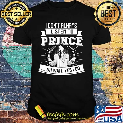 I don't always listen to prince oh wait yes i do shirt