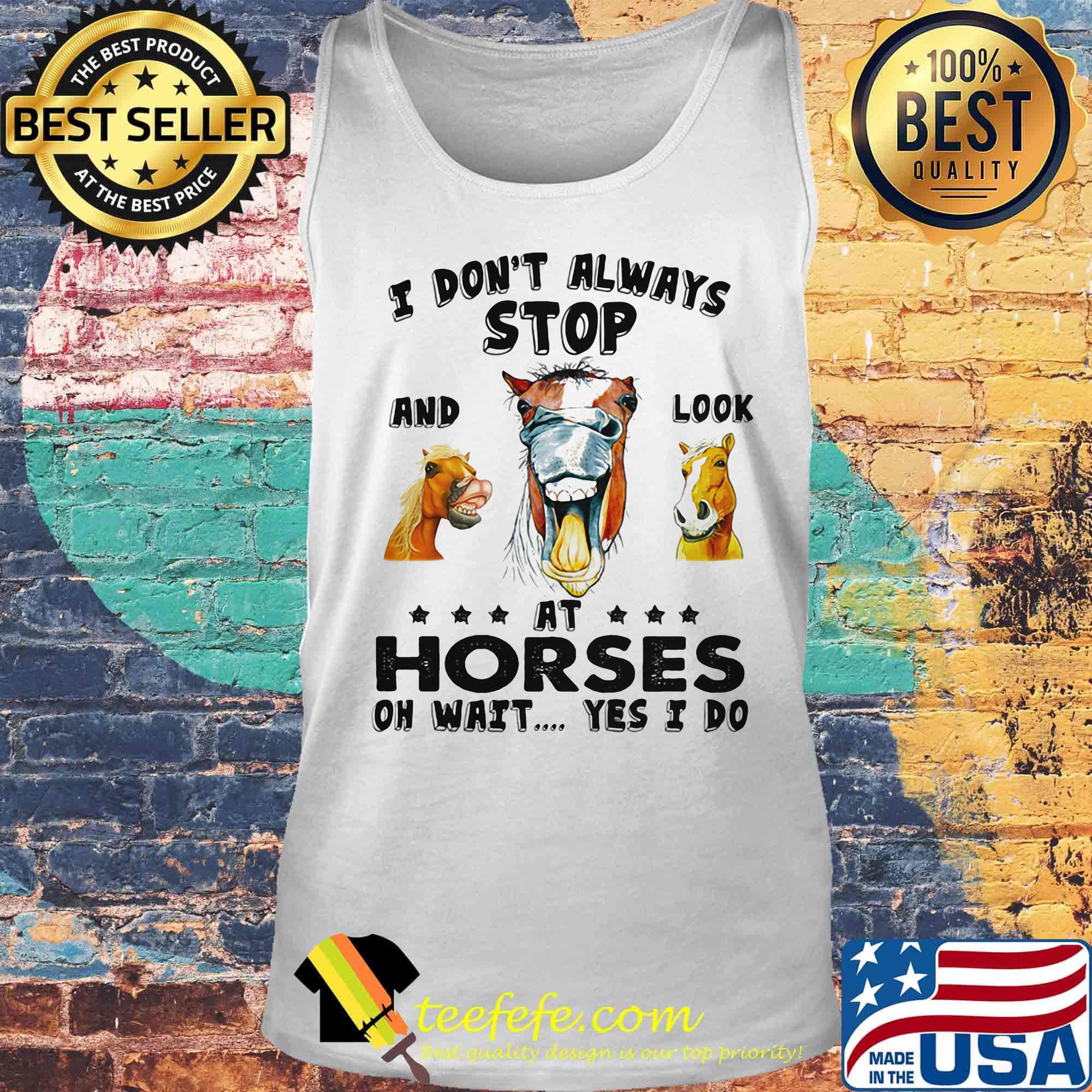 I Don't Always Stopo And Look At Horses On Wait Yes I Do Shirt Tank top I Don't Always Stopo And Look At Horses On Wait Yes I Do Shirt Tank top