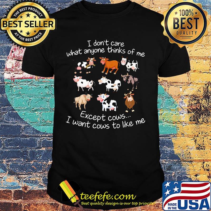I don't care what anyone thinks of me except cows i want cows to like me black shirt I don't care what anyone thinks of me except cows i want cows to like me black shirt