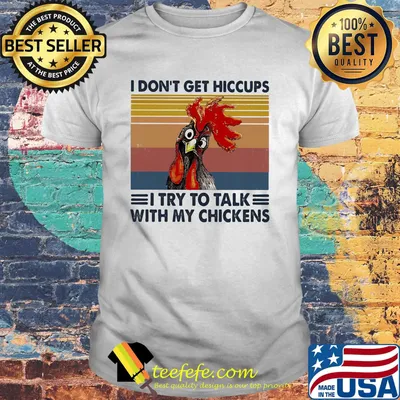 I don't get hiccups i try to talk with my chickens vintage retro shirt