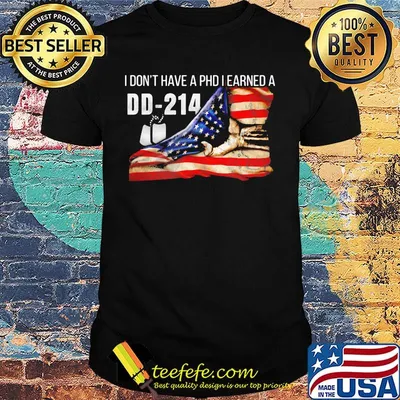 I don't have a phd i earned a dd 214 american flag independence day shirt