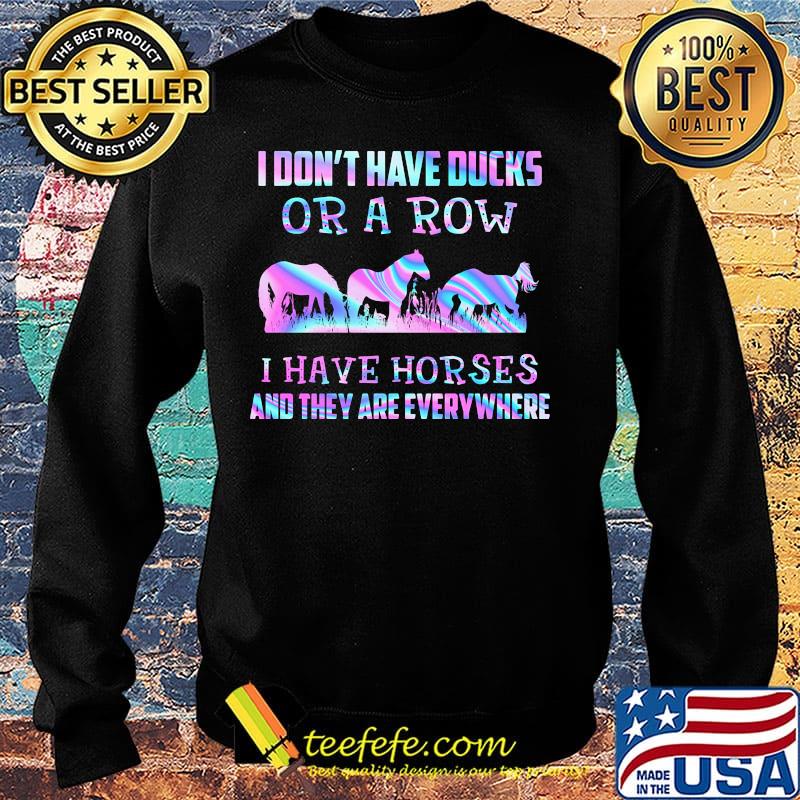 I don't have ducks or a row i have horses and they everywhere s Sweater I don't have ducks or a row i have horses and they everywhere s Sweater