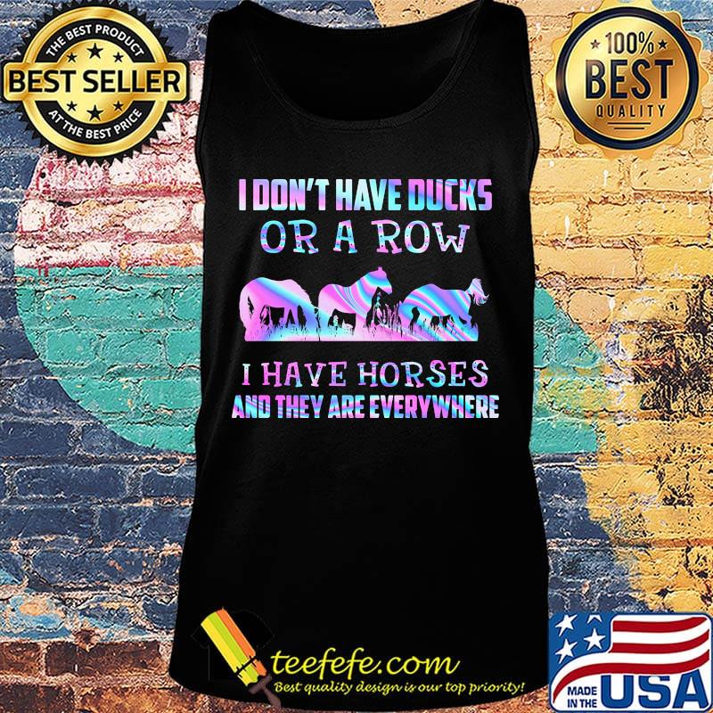 I don't have ducks or a row i have horses and they everywhere s Tank top I don't have ducks or a row i have horses and they everywhere s Tank top