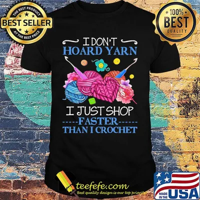 I Don't Hoard Yarn I Just Shop Faster Than Crochet Shirt