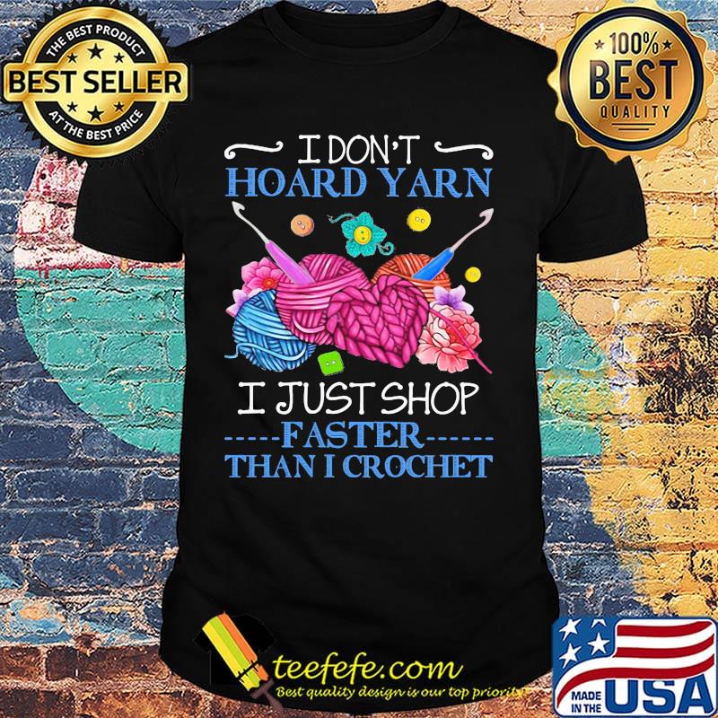 I Don't Hoard Yarn I Just Shop Faster Than Crochet Shirt