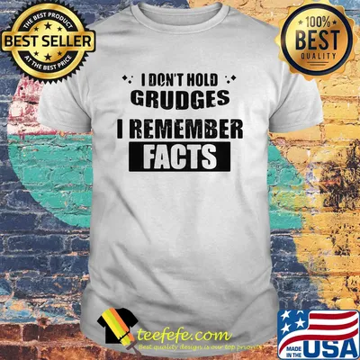 I don't hold grudges i remember facts white shirt