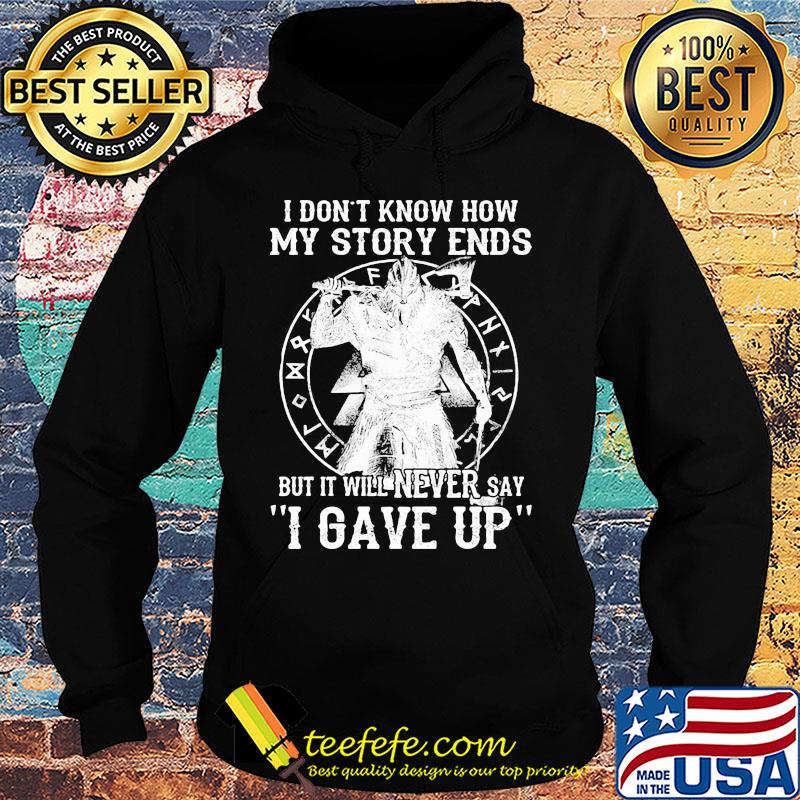 I don't know how my story ends but it will never say i gave up s Hoodie I don't know how my story ends but it will never say i gave up s Hoodie