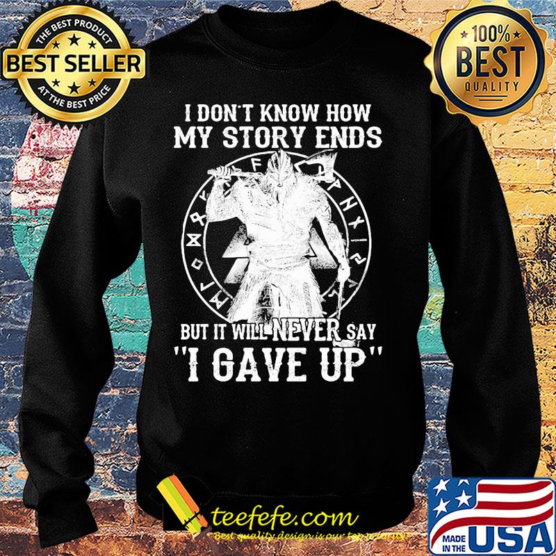 I don't know how my story ends but it will never say i gave up s Sweater I don't know how my story ends but it will never say i gave up s Sweater
