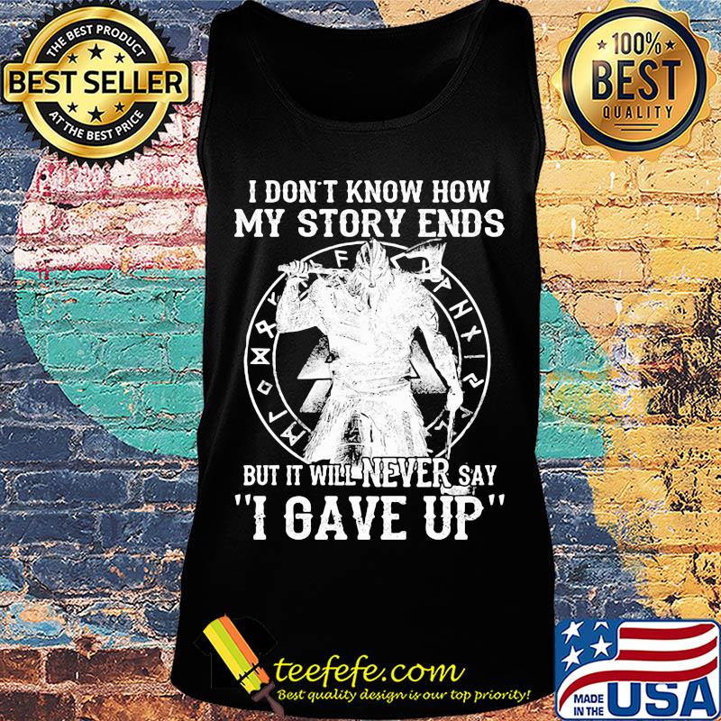 I don't know how my story ends but it will never say i gave up s Tank top I don't know how my story ends but it will never say i gave up s Tank top