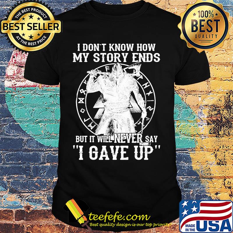 I don't know how my story ends but it will never say i gave up shirt I don't know how my story ends but it will never say i gave up shirt